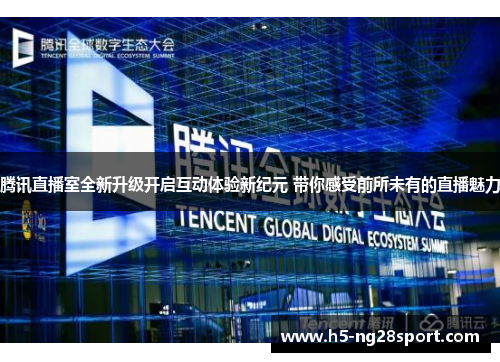 腾讯直播室全新升级开启互动体验新纪元 带你感受前所未有的直播魅力