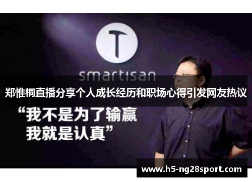 郑惟桐直播分享个人成长经历和职场心得引发网友热议
